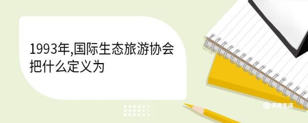 1993年,国际生态旅游协会把什么定义为 生态旅游的主要目标