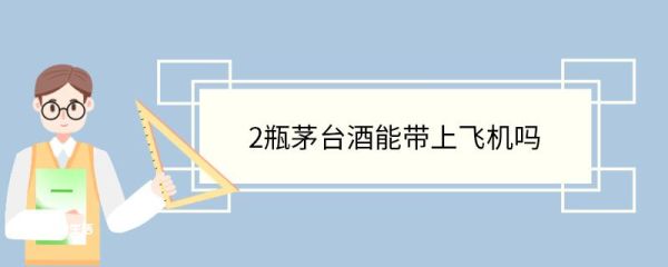 2瓶茅台酒能带上飞机吗 飞机托运限重多少