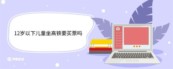 12岁以下儿童坐高铁要买票吗 12岁以下儿童坐高铁需要什么证件