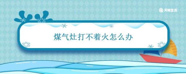 煤气灶打不着火怎么办 煤气灶打不着火怎么解决