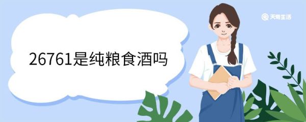 26761是纯粮食酒吗 什么是纯粮食酒