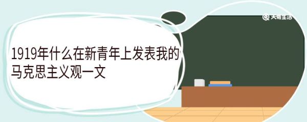 1919年谁在新青年上发表我的马克思主义观一文 我的马克思主义观主要内容