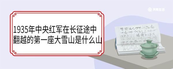 1935年中央红军在长征途中翻越的第一座大雪山是什么山