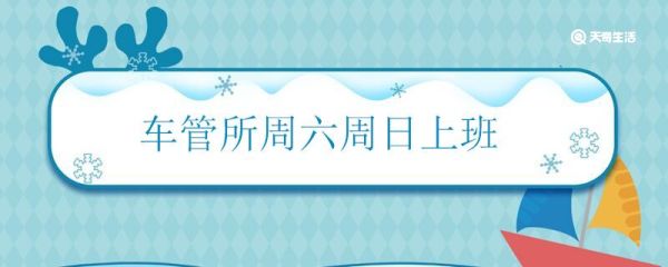 车管所周六周日上班吗 车管所周末上不上班