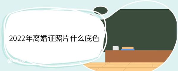 2022年离婚证照片什么底色 离婚证可以异地办理吗