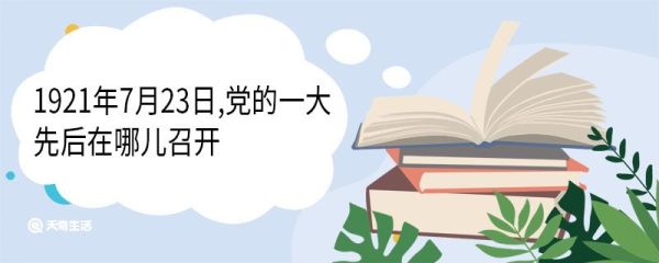1921年7月23日,党的一大先后在哪儿召开 有哪些人参加