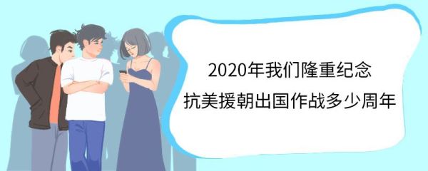 2020年我们隆重纪念抗美援朝出国作战多少周年 什么是抗美援朝运动