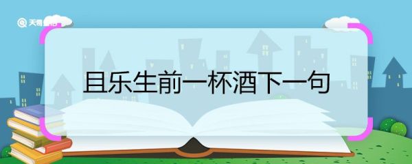 且乐生前一杯酒下一句 且乐生前一杯酒下一句是什么