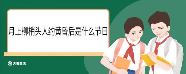 月上柳梢头人约黄昏后是什么节日 月上柳梢头人约黄昏后是什么节日的诗