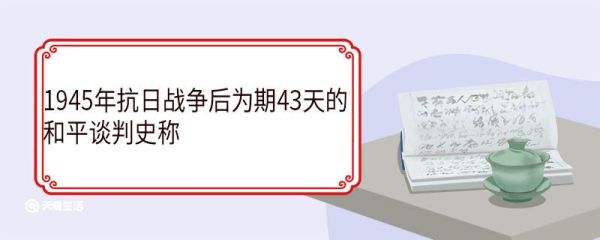 1945年抗日战争后为期43天的和平谈判史称