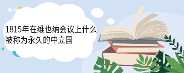 1815年在维也纳会议上什么被称为永久的中立国 永久中立国的权利和义务