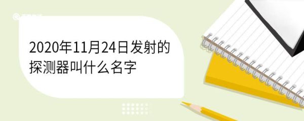 2020年11月24日发射的探测器叫什么 嫦娥五号的任务目标