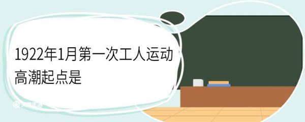 1922年1月第一次工人运动高潮起点是 经过是怎样的