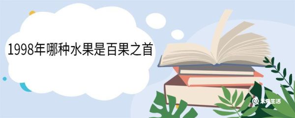 1998年哪种水果是百果之首 柑橘是几月份的水果