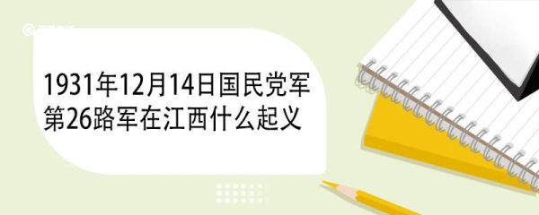 1931年12月14日国民党军第26路军在江西什么起义