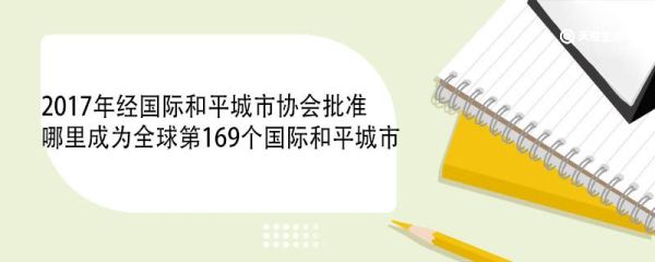 2017年经国际和平城市协会批准哪里成为全球第169个国际和平城市