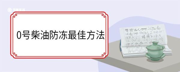 0号柴油防冻最佳方法 0号柴油多少度会冻