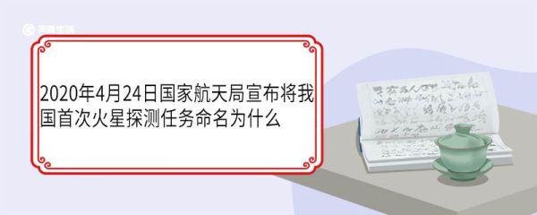 2020年4月24日国家航天局宣布将我国首次火星探测任务命名为什么