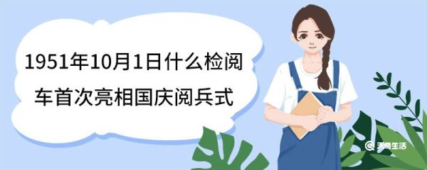 1951年10月1日什么检阅车首次亮相国庆阅兵式 阅兵式的分类