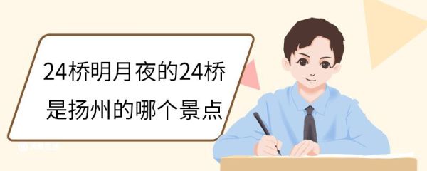 24桥明月夜的24桥是扬州的哪个景点 二十四桥是什么典故