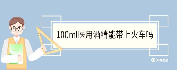 100ml医用酒精能带上火车吗 火车限制随身携带的物品有哪些