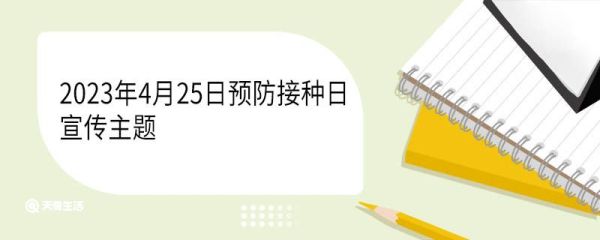 2023年4月25日预防接种日宣传主题 预防接种日历年宣传主题