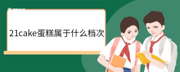 21cake蛋糕属于什么档次 蛋糕的口味分类