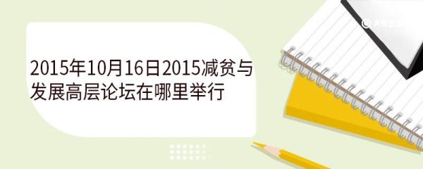2015年10月16日2015减贫与发展高层论坛在哪里举行 2015减贫与发展高层论坛的主题是什么