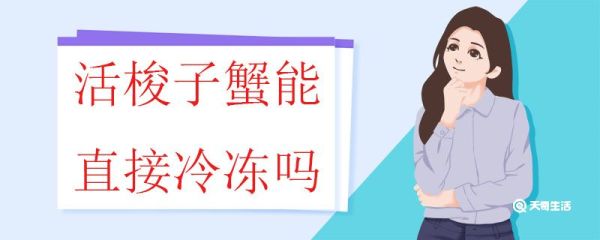 活梭子蟹能直接冷冻吗 活梭子蟹有什么好的保存方法