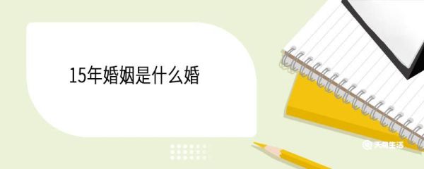 15年婚姻是什么婚 结婚纪念日名称