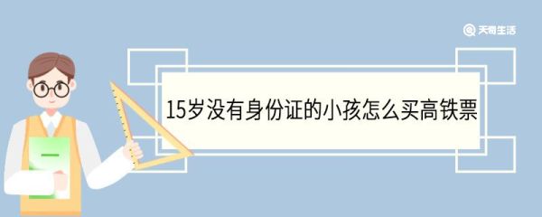 15岁没有身份证的小孩怎么买高铁票 15岁高铁票能买学生票吗
