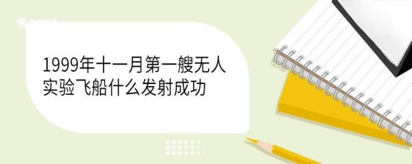 1999年十一月第一艘无人实验飞船什么发射成功 在哪个地方发射的