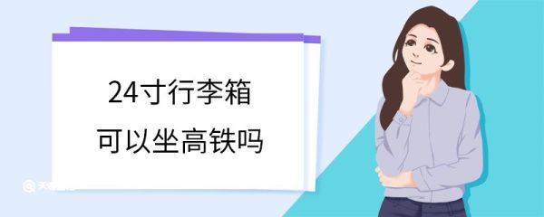 24寸行李箱可以坐高铁吗 乘坐高铁行李携带标准