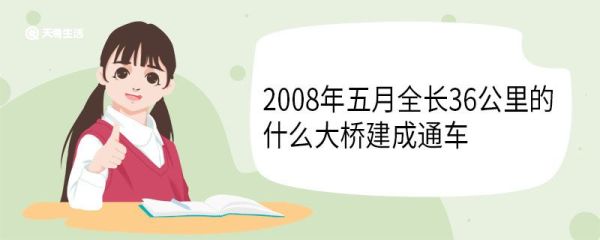 2008年五月全长36公里的什么大桥建成通车 2008年全长36公里的什么大桥建成通车