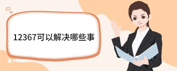 12367可以解决哪些事 12367是什么电话