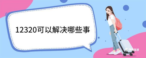 12320可以解决哪些事 12320服务内容