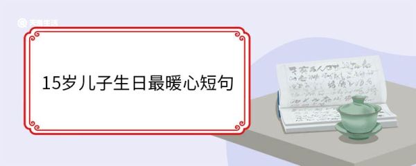 15岁儿子生日最暖心短句 15岁儿子生日祝福语