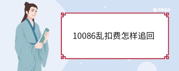 10086乱扣费怎样追回 乱扣费指的是什么