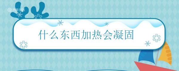 什么东西加热会凝固 加热会凝固的东西是什么