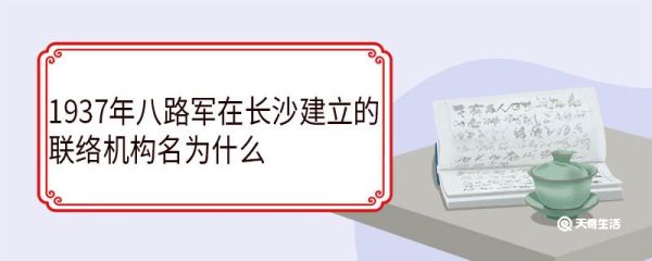 1937年八路军在长沙建立的联络机构名为什么 主要任务是什么