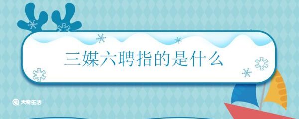三媒六聘指的是什么 三媒六聘是什么意思
