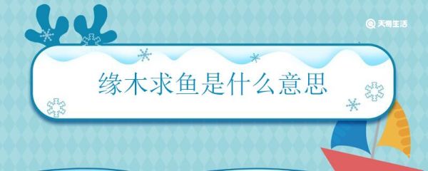 缘木求鱼是什么意思 缘木求鱼的含义是什么