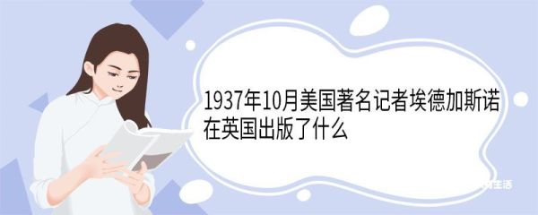 1937年10月美国著名记者埃德加斯诺在英国出版了什么 讲述了什么内容