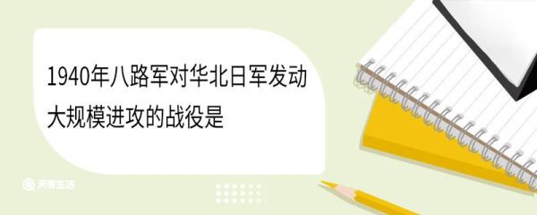 1940年八路军对华北日军发动大规模进攻的战役是