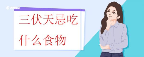 三伏天忌吃什么食物 三伏天吃哪些比较好