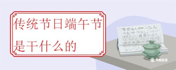 传统节日端午节是干什么的 端午节的名称由来