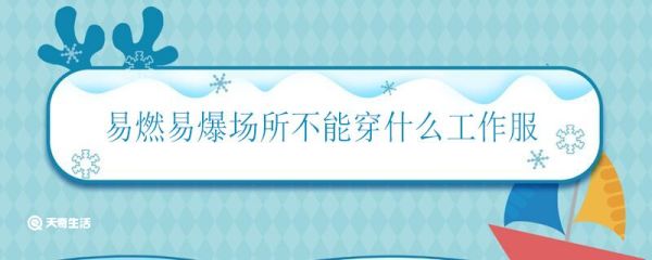 易燃易爆场所不能穿什么工作服 易燃易爆场所不能穿戴什么