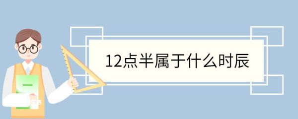 12点半属于什么时辰 十二时辰对应几点